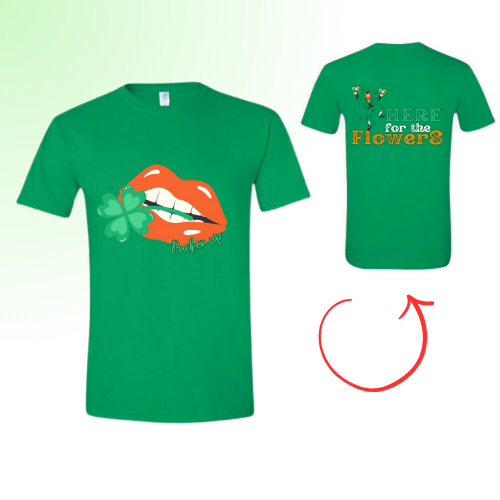 Here for the Flowers - St Paddy's Tee